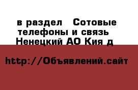  в раздел : Сотовые телефоны и связь . Ненецкий АО,Кия д.